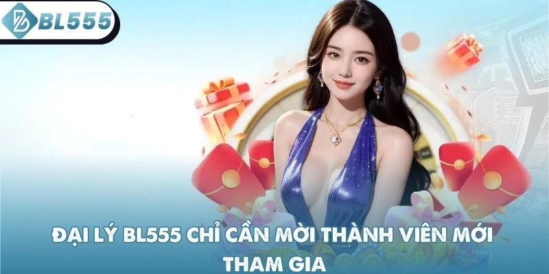 Đại lý BL555 chỉ cần mời thành viên mới tham gia