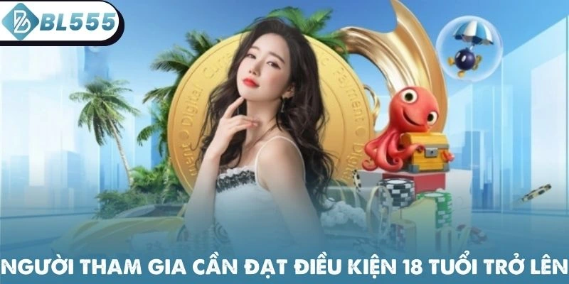 Người tham gia cần đạt điều kiện 18 tuổi trở lên